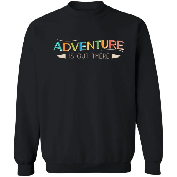 adventure is out there! sweatshirt