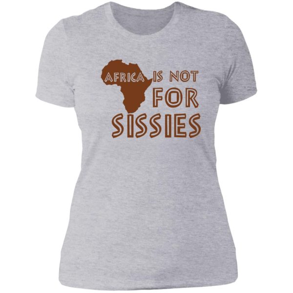africa is not for sissies (babies) lady t-shirt