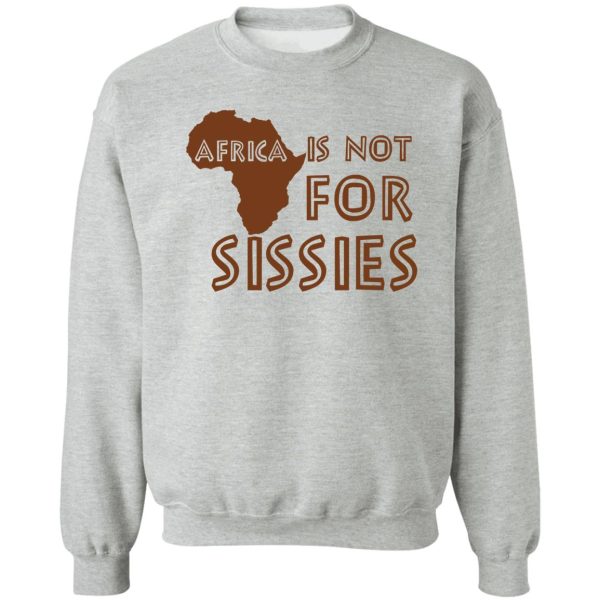 africa is not for sissies (babies) sweatshirt