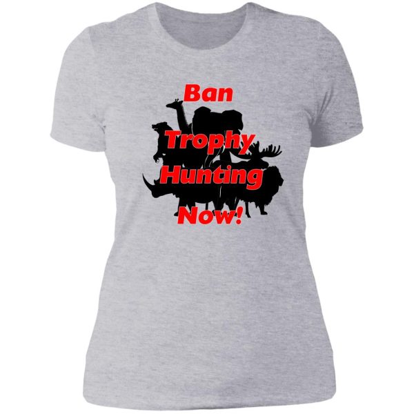 ban trophy hunting now! lady t-shirt