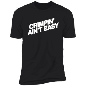 crimpn' ain't easy shirt