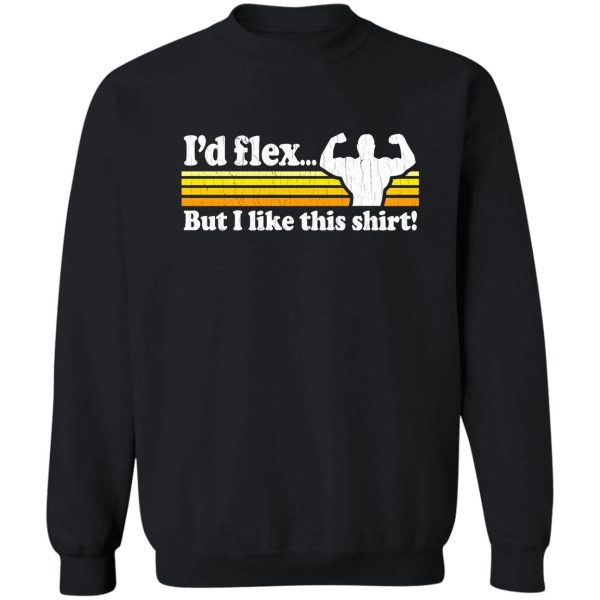 funny! i'd flex but i like this shirt (vintage distressed) sweatshirt
