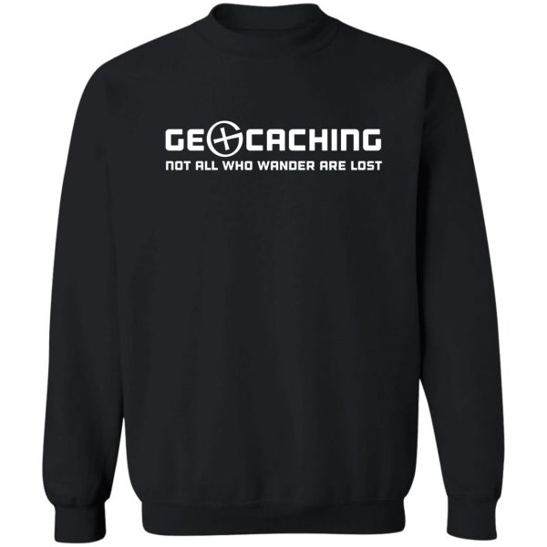 geocaching - not all who wander are lost sweatshirt