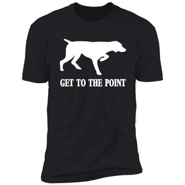 get to the point shirt