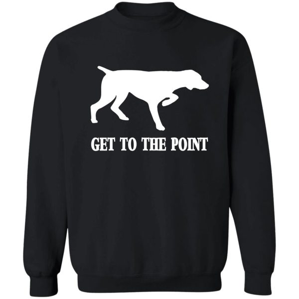 get to the point sweatshirt