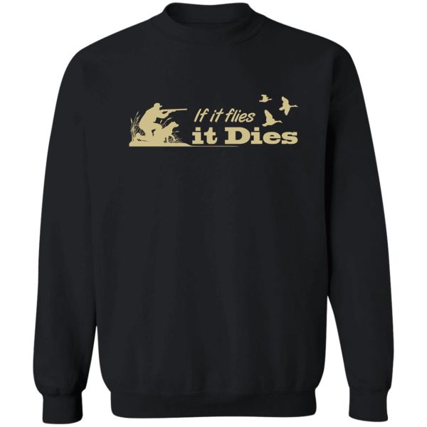 hunting - if it flies it dies! sweatshirt