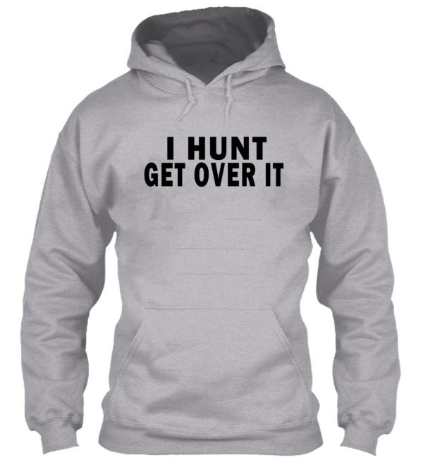 i hunt. get over it hoodie