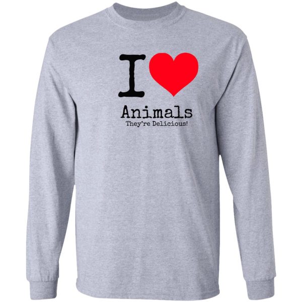 i love animals. they&#39re delicious! long sleeve