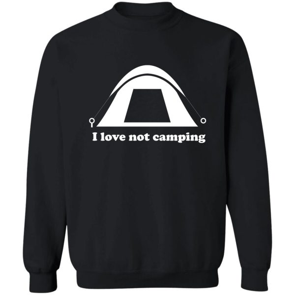i love not camping sweatshirt