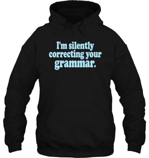 i'm silently correcting your grammar hoodie