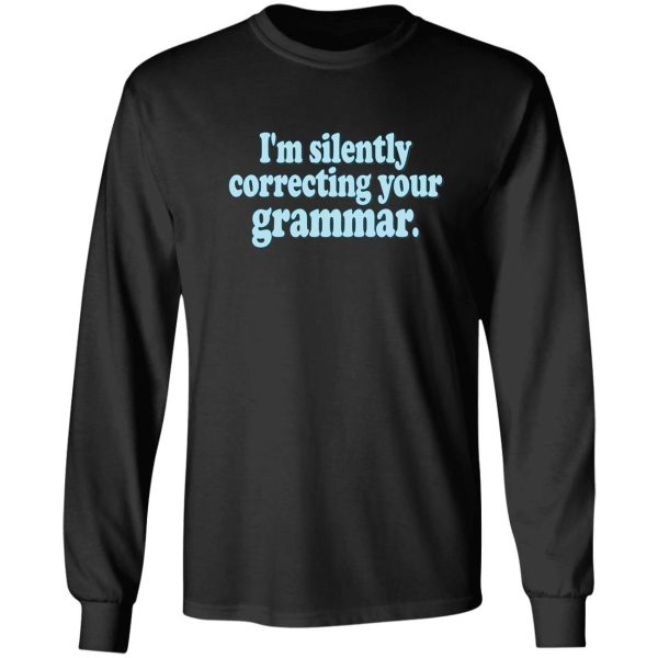 i'm silently correcting your grammar long sleeve