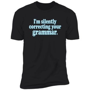 i'm silently correcting your grammar shirt