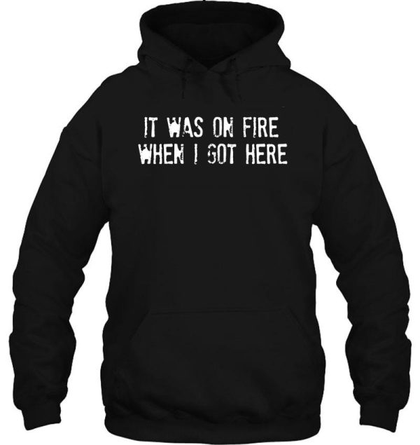 it was on fire when i got here hoodie