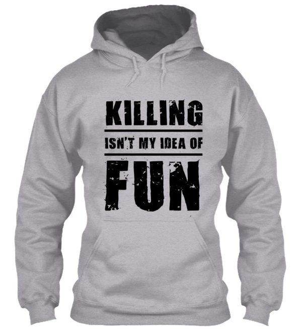 killing isn't my idea of fun hoodie
