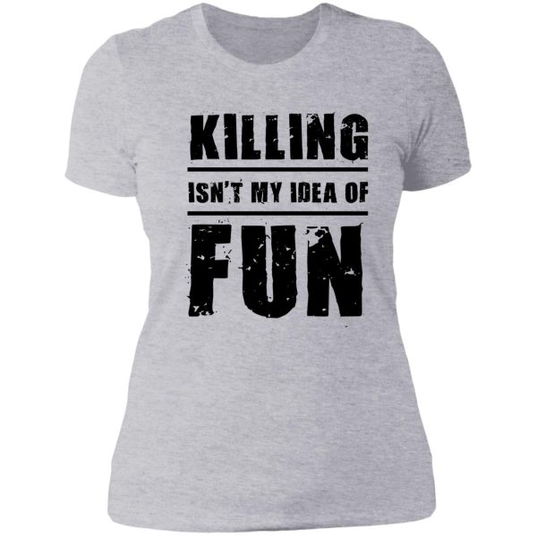 killing isn't my idea of fun lady t-shirt