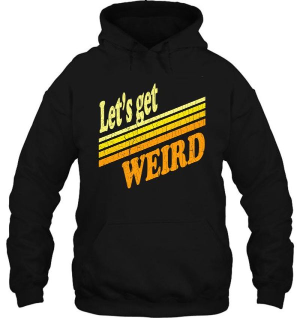 let's get weird (vintage distressed) hoodie
