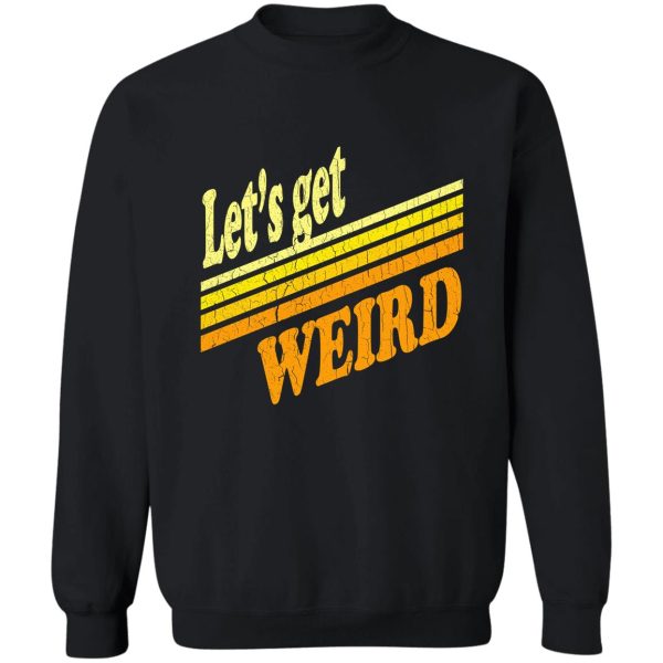 let's get weird (vintage distressed) sweatshirt