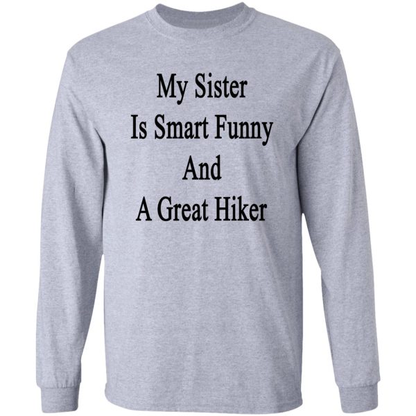 my sister is smart funny and a great hiker long sleeve