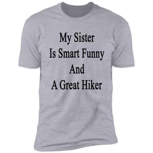 my sister is smart funny and a great hiker shirt