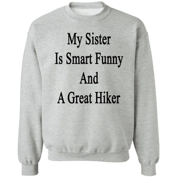 my sister is smart funny and a great hiker sweatshirt