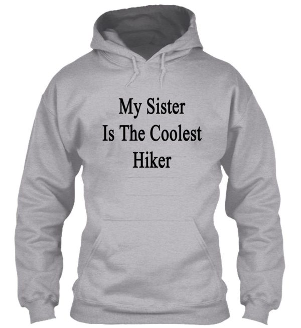 my sister is the coolest hiker hoodie