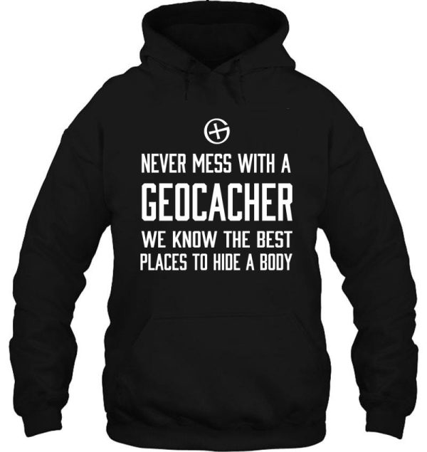 never mess with a geocacher we know the best places to hide a body hoodie