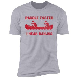 paddle faster i hear banjos - vintage shirt