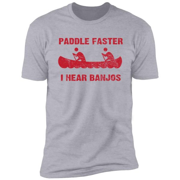 paddle faster i hear banjos - vintage shirt