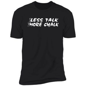 rock climbing less talk more chalk shirt