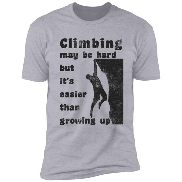 rock climbing may be hard but easier than growing up shirt