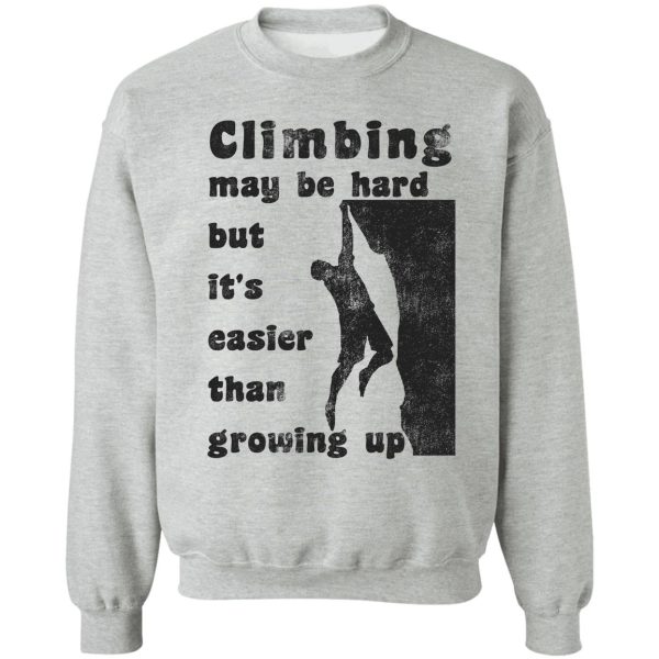 rock climbing may be hard but easier than growing up sweatshirt