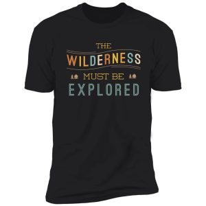 the wilderness must be explored shirt