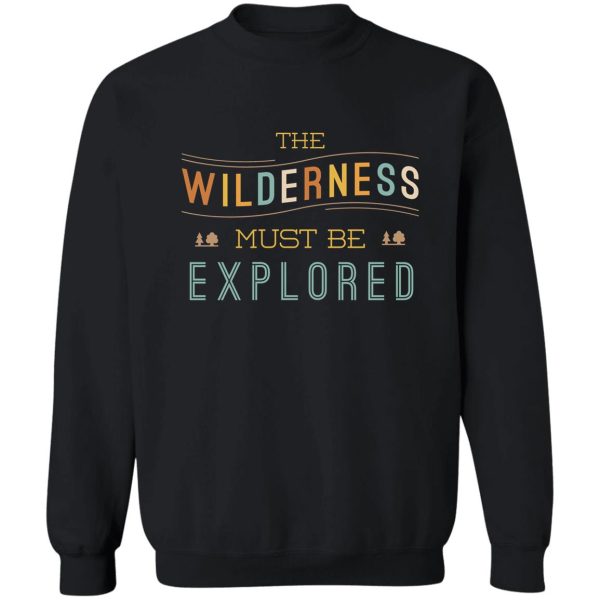 the wilderness must be explored sweatshirt