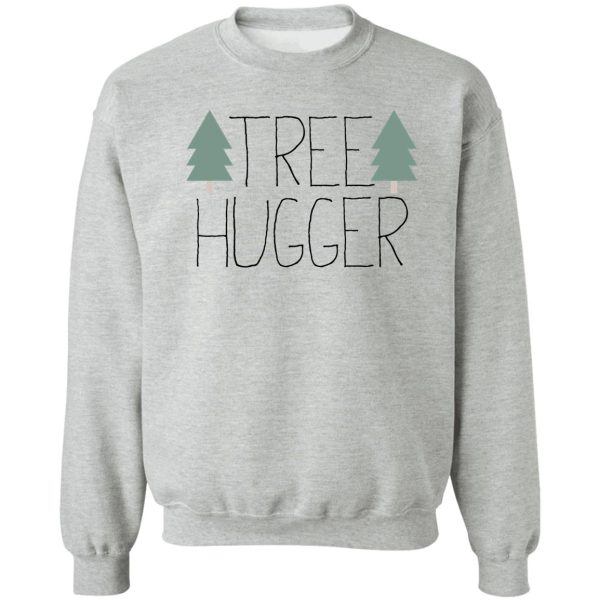 tree hugger - treehugger sweatshirt