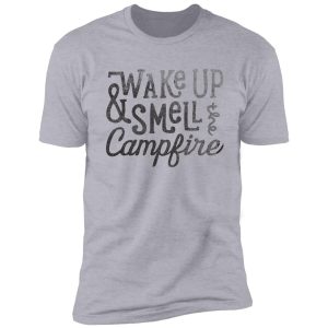 wake up and smell the campfire shirt