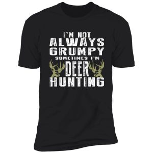 i’m not always grumpy sometimes i’m deer hunting shirt
