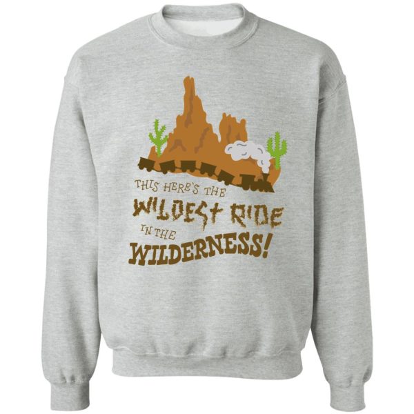 this here’s the wildest ride in the wilderness sweatshirt