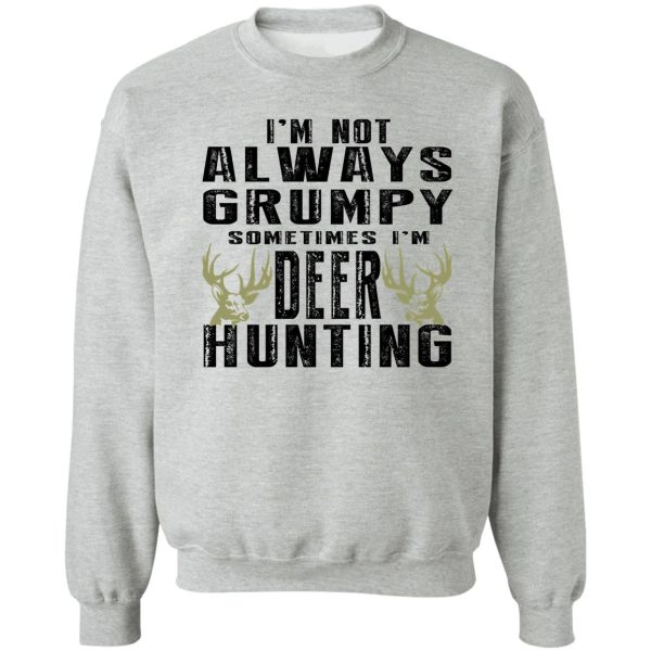 i’m not always grumpy sometimes i’m deer hunting sweatshirt