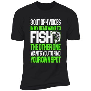 3 out of 4 voices in my head want to fish the other one wants you to find your own spot shirt