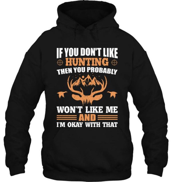 if you don’t like hunting then you probably won’t like me and i’m okay with that gift shirt. hoodie