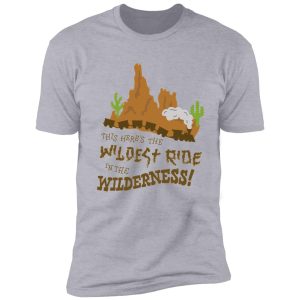 this here’s the wildest ride in the wilderness shirt