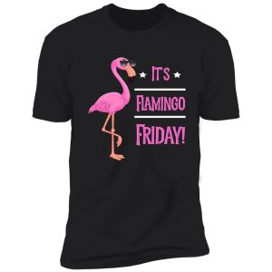 pink flamingo it’s flamingo friday funny gift t-shirt shirt