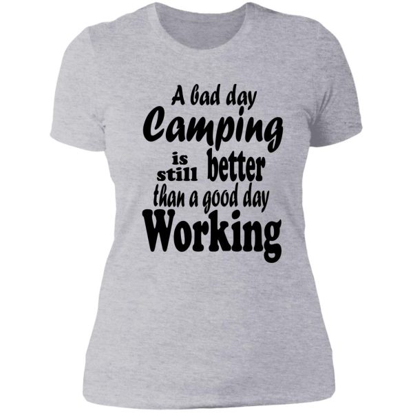 a bad day camping is still better than a good day working-summer. lady t-shirt