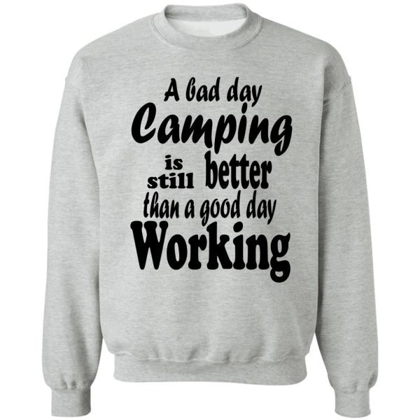 a bad day camping is still better than a good day working-summer. sweatshirt