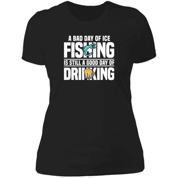 a bad day of ice fishing is still a good day of drinking lady t-shirt