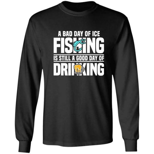 a bad day of ice fishing is still a good day of drinking long sleeve