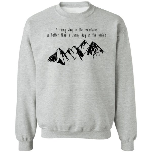 a rainy day in the mountains is better than a sunny day in the office sweatshirt