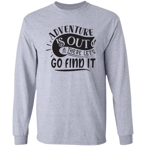 adventure is out there lets go find it - funny camping quotes long sleeve