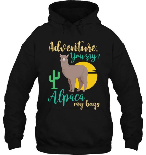 adventure you say alpaca my bags funny travel hoodie