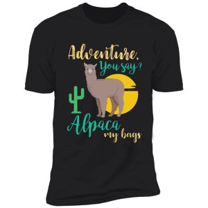 adventure you say? alpaca my bags funny travel shirt